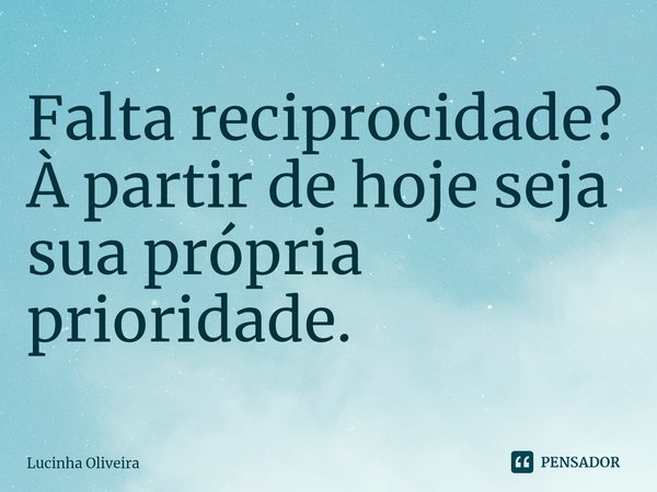 Falta reciprocidade? À partir de hoje seja sua própria prioridade.⁠... Frase de Lucinha Oliveira.