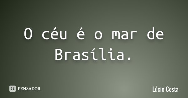 O céu é o mar de Brasília.... Frase de Lúcio Costa.
