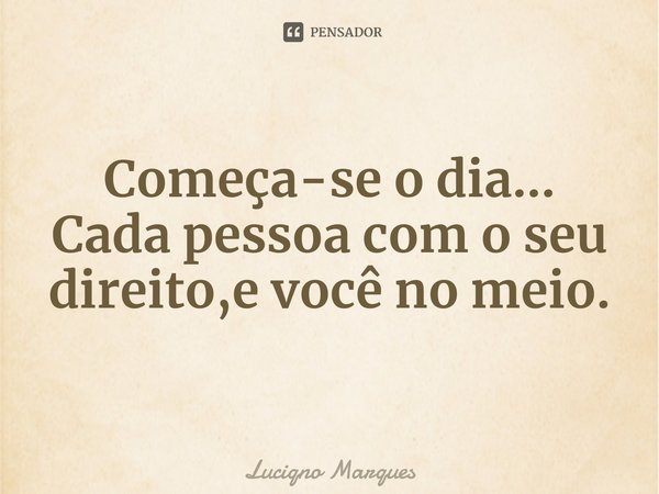 ⁠Começa-se o dia...
Cada pessoa com o seu direito,e você no meio.... Frase de Luciqno Marques.