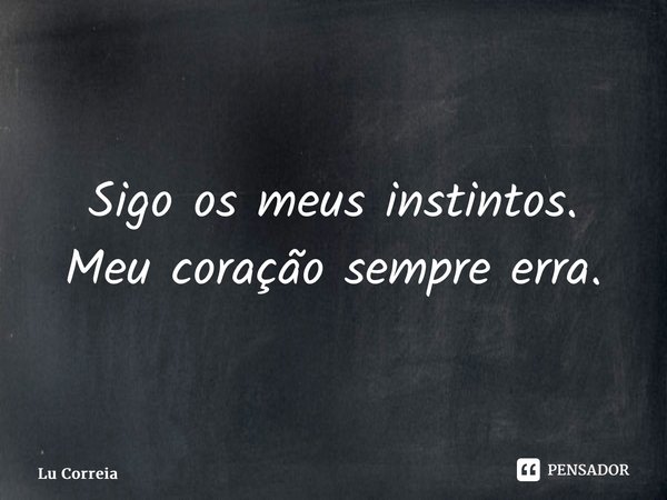 ⁠Sigo os meus instintos. Meu coração sempre erra.... Frase de Lu Correia.