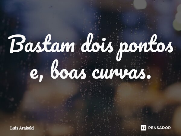 ⁠Bastam dois pontos e, boas curvas.... Frase de Luis Arakaki.