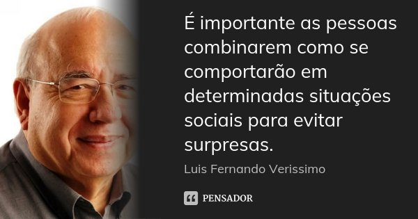 É importante as pessoas combinarem como se comportarão em determinadas situações sociais para evitar surpresas.... Frase de Luis Fernando Verissimo.