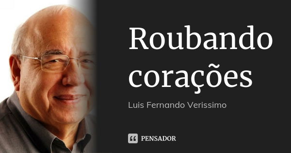 Roubando corações... Frase de Luis Fernando Veríssimo.