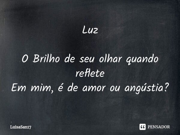 ⁠Luz O Brilho de seu olhar quando reflete Em mim, é de amor ou angústia?... Frase de LuisaSan17.