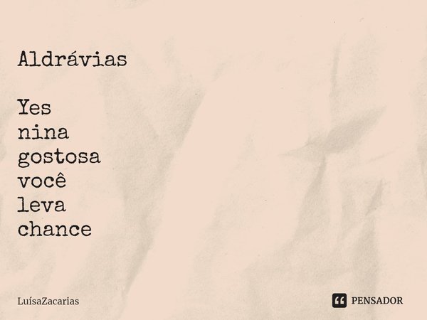 ⁠Aldrávias Yes nina gostosa você leva chance... Frase de LuísaZacarias.