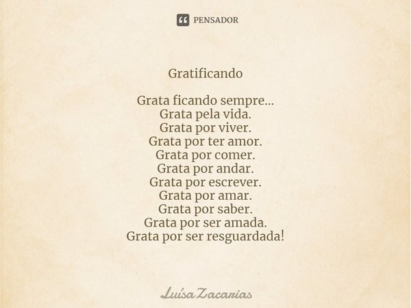 ⁠Gratificando Grata ficando sempre...
Grata pela vida.
Grata por viver.
Grata por ter amor.
Grata por comer.
Grata por andar.
Grata por escrever.
Grata por amar... Frase de LuísaZacarias.