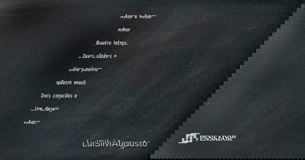 Amor e Amar Amor Quatro letras, Duas sílabas e Uma palavra Quatro mãos Dois corações e Um desejo Amar.... Frase de LuiSilviAugusto.