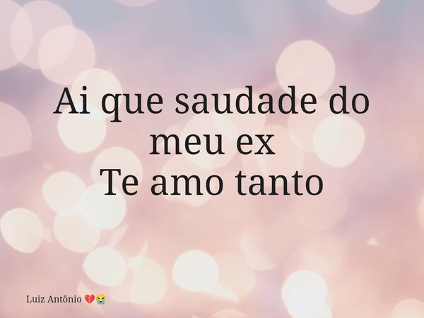 Ai que saudade do meu ex Te amo tanto⁠... Frase de Luiz Antônio.