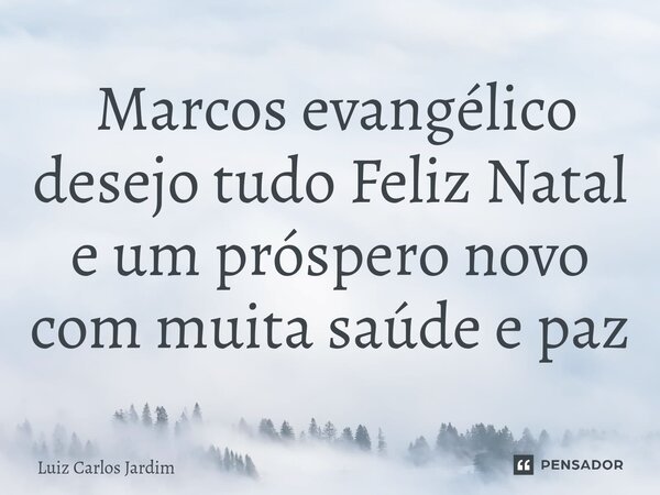 ⁠ Marcos evangélico desejo tudo Feliz Natal e um próspero novo com muita saúde e paz... Frase de Luiz Carlos Jardim.