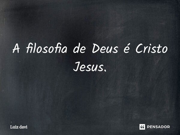 ⁠A filosofia de Deus é Cristo Jesus.... Frase de Luiz davi.