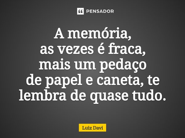 ⁠A memória, as vezesé fraca, mais um pedaço de papel e caneta, te lembra de quase tudo.... Frase de Luiz davi.