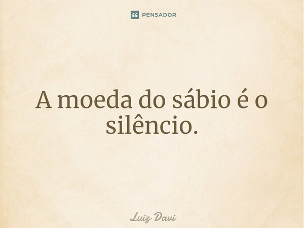A moeda do sábio é o silêncio.⁠... Frase de Luiz davi.