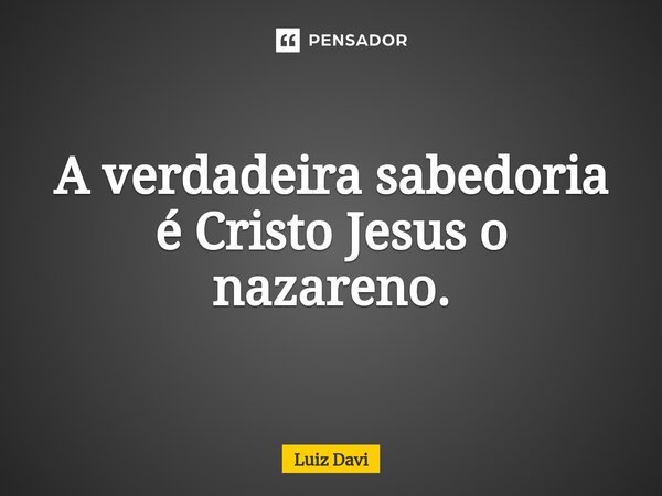 Jesus simplificou a sabedoria que Luiz davi - Pensador