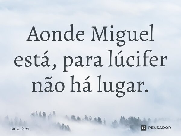 ⁠Aonde Miguel está, para lúcifer não há lugar.... Frase de Luiz davi.