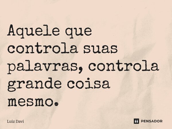 Aquele que controla suas palavras, controla grande coisa mesmo.⁠... Frase de Luiz davi.