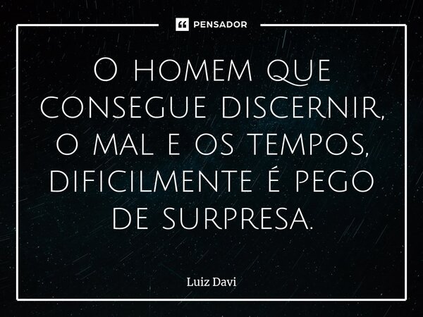 ⁠o Homem Que Consegue Discernir O Mal Luiz Davi Pensador 7213