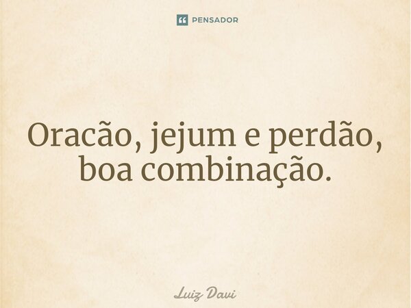 ⁠Oracão, jejum e perdão, boa combinação.... Frase de Luiz davi.