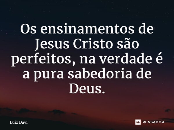 Jesus simplificou a sabedoria que Luiz davi - Pensador