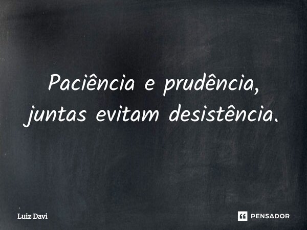 ⁠Paciência e prudência, juntas evitam desistência.... Frase de Luiz davi.