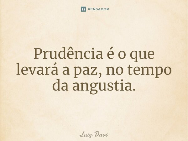 ⁠Prudência é o que levará a paz, no tempo da angustia.... Frase de Luiz davi.