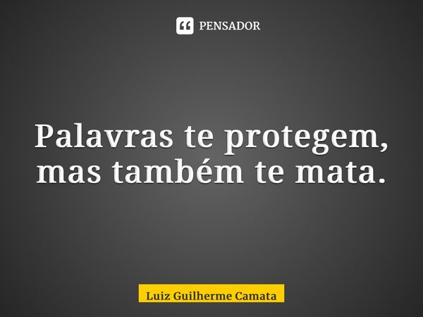 ⁠Palavras te protegem, mas também te mata.... Frase de Luiz Guilherme Camata.
