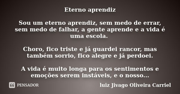 Eterno aprendiz Sou um eterno aprendiz,... luiz Jivago Oliveira Carriel -  Pensador