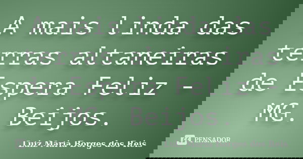 A mais linda das terras altaneiras de Espera Feliz - MG. Beijos.... Frase de Luiz Maria Borges dos Reis.