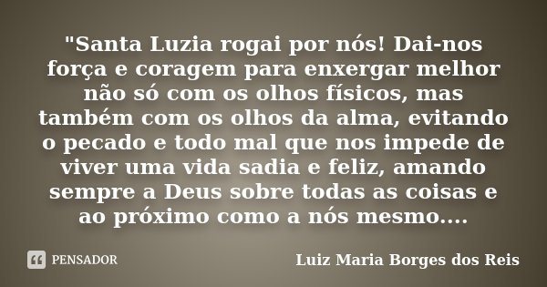 Santa Luzia rogai por nós!... Luiz Maria Borges dos Reis - Pensador