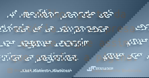 A melhor parte da estória é a surpresa que se segue assim que se vira a página.... Frase de Luiz Roberto Bodstein.