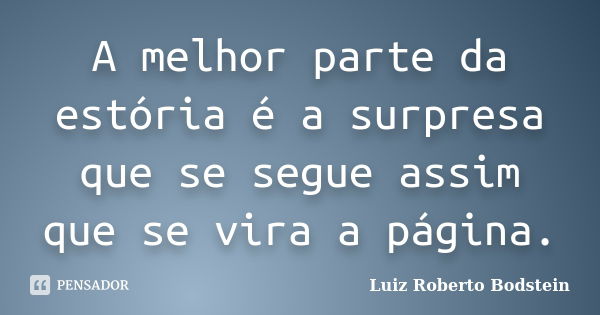 A melhor parte da estória é a surpresa que se segue assim que se vira a página.... Frase de Luiz Roberto Bodstein.