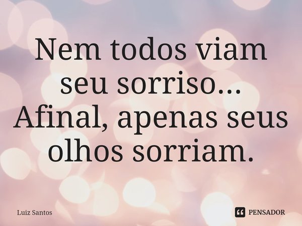 ⁠Nem todos viam seu sorriso... Afinal, apenas seus olhos sorriam.... Frase de luiz santos.