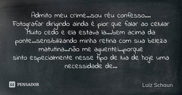 Admito meu crime...sou réu confesso.... Fotografar dirigindo ainda é pior que falar ao celular Muito cedo e ela estava la....bem acima da ponte...sensibilizando... Frase de Luiz Schaun.