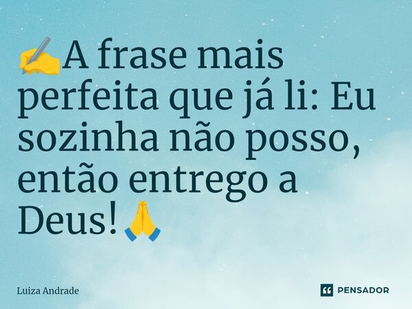 ✍️⁠A frase mais perfeita que já li: Eu sozinha não posso, então entrego a Deus!🙏... Frase de Luiza Andrade.