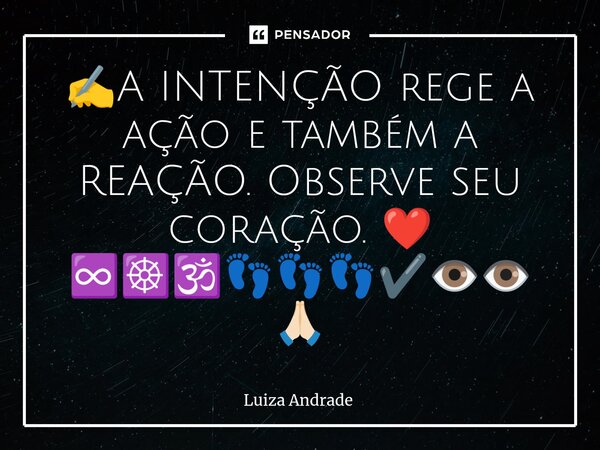 ⁠✍️A INTENÇÃO rege a ação e também a REAÇÃO. Observe seu coração. ❤️ ♾️☸️🕉️👣👣👣✔️👁️👁️🙏🏻... Frase de Luiza Andrade.