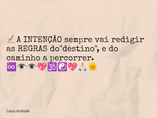 ✍🏻A INTENÇÃO sempre vai redigir as REGRAS do "destino", e do caminho a percorrer. ♾️👁️👁️💖🕉️☯️💖🙏🏻🌞... Frase de Luiza Andrade.