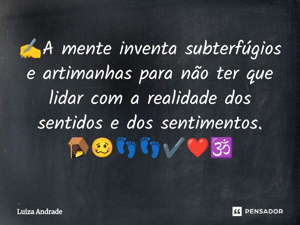 ⁠✍️A mente inventa subterfúgios e artimanhas para não ter que lidar com a realidade dos sentidos e dos sentimentos. 🪤🥴👣👣✔️❤️🕉️... Frase de Luiza Andrade.