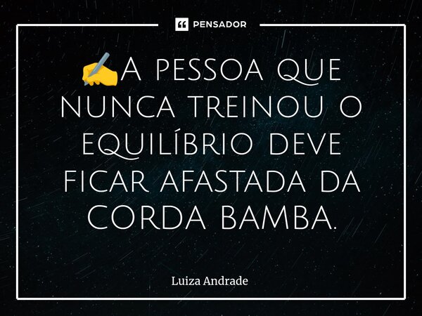 ⁠✍️A pessoa que nunca treinou o equilíbrio deve ficar afastada da CORDA BAMBA.... Frase de Luiza Andrade.
