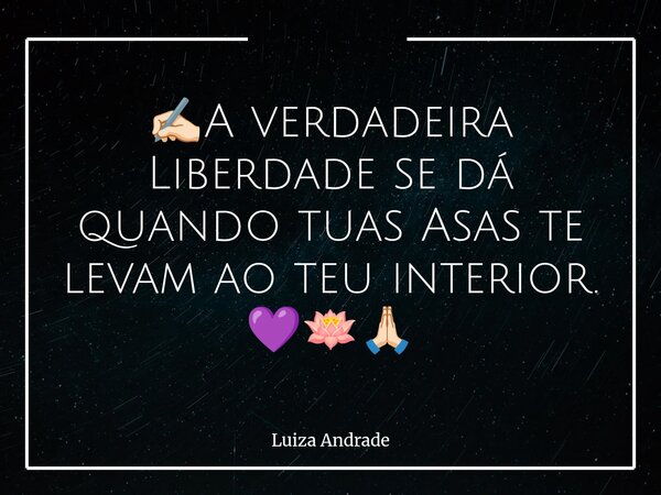 ✍🏻A verdadeira Liberdade se dá quando tuas Asas te levam ao teu interior. 💜🪷🙏🏻... Frase de Luiza Andrade.