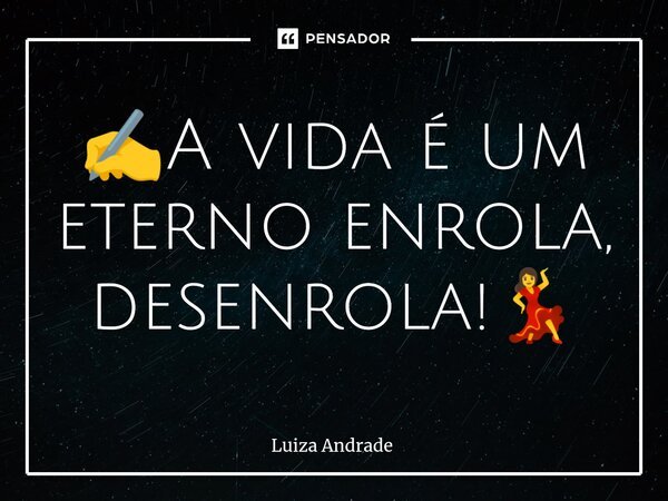 ⁠✍️A vida é um eterno enrola, desenrola!💃... Frase de Luiza Andrade.