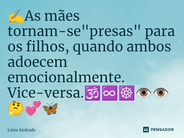 ✍️As mães tornam-se "presas" para os filhos, quando ambos adoecem emocionalmente. Vice-versa.🕉️♾️☸️👁️👁️🤔💞🦋... Frase de Luiza Andrade.