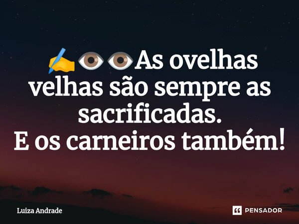 ⁠ ✍️👁️👁️As ovelhas velhas são sempre as sacrificadas. E os carneiros também!... Frase de Luiza Andrade.