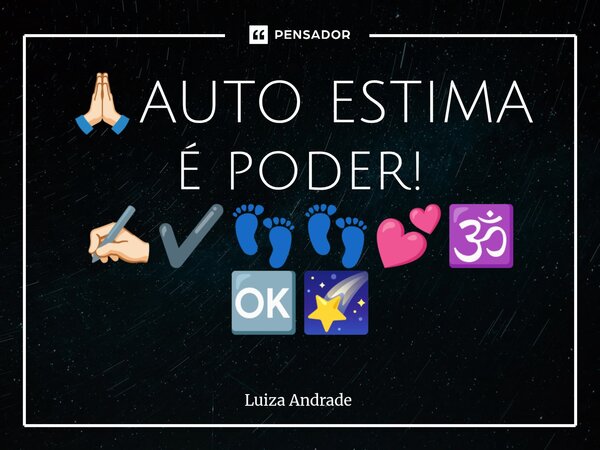 ⁠🙏🏻AUTO ESTIMA é poder! ✍🏻✔️👣👣💕🕉️🆗🌠... Frase de Luiza Andrade.