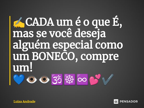 ⁠✍️CADA um é o que É, mas se você deseja alguém especial como um BONECO, compre um! 💙👁️👁️🕉️☸️♾️💕✔️... Frase de Luiza Andrade.