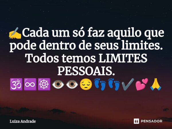 ⁠✍️Cada um só faz aquilo que pode dentro de seus limites. Todos temos LIMITES PESSOAIS. 🕉️♾️☸️👁️👁️😔👣👣✔️💕🙏... Frase de Luiza Andrade.