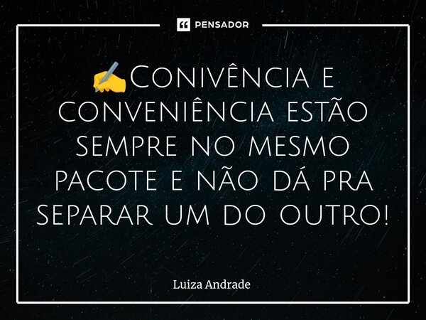 ✍️⁠Conivência e conveniência estão sempre no mesmo pacote e não dá pra separar um do outro!... Frase de Luiza Andrade.