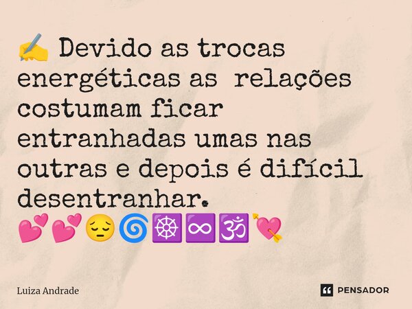 ⁠✍️ Devido as trocas energéticas as relações costumam ficar entranhadas umas nas outras e depois é difícil desentranhar. 💕💕😔🌀☸️♾️🕉️💘... Frase de Luiza Andrade.