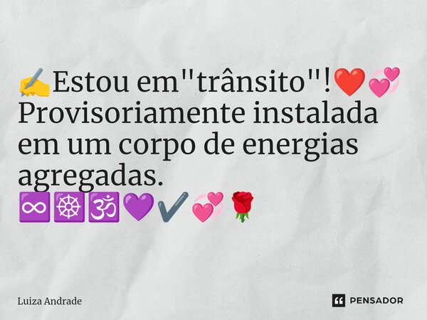 ⁠✍️Estou em "trânsito"!❤️💞 Provisoriamente instalada em um corpo de energias agregadas. ♾️☸️🕉️💜✔️💞🌹... Frase de Luiza Andrade.