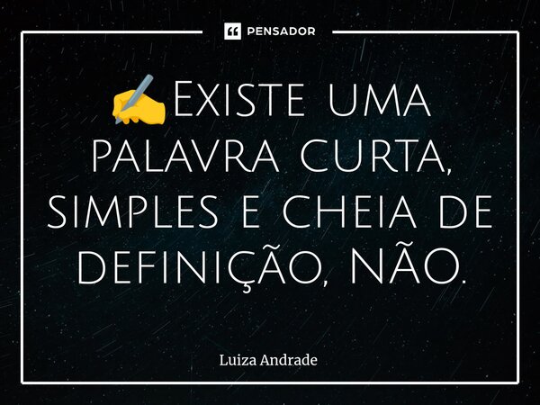 ✍️Existe uma palavra curta, simples e cheia de definição, NÃO.... Frase de Luiza Andrade.