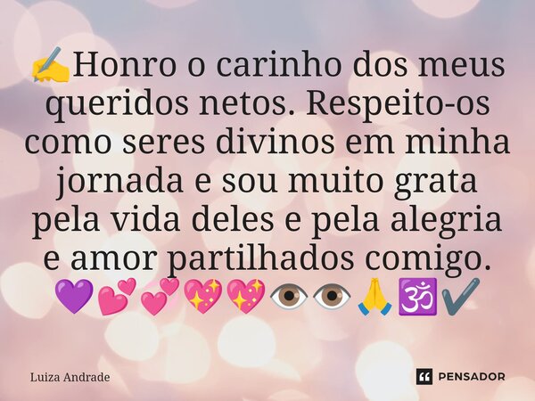 ⁠✍️Honro o carinho dos meus queridos netos. Respeito-os como seres divinos em minha jornada e sou muito grata pela vida deles e pela alegria e amor partilhados ... Frase de Luiza Andrade.