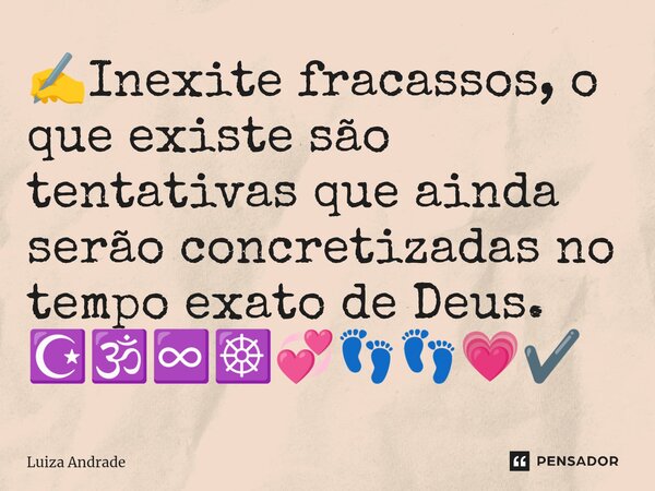 ✍️⁠Inexite fracassos, o que existe são tentativas que ainda serão concretizadas no tempo exato de Deus. ☪️🕉️♾️☸️💞👣👣💗✔️... Frase de Luiza Andrade.